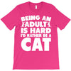 Being an adult is hard I'd rather be a cat T-Shirt