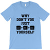 Why Don't You Just Ctrl Alt Del Yourself T-Shirt