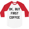 ok, but first coffee 3/4 Sleeve Shirt