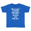 me crazy Toddler T-shirt