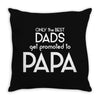 Only the Best Dads get Promoted to Papa Throw Pillow