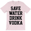 save water drink vodka T-Shirt