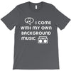 i come with my own T-Shirt