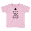 keep calm you're at the beach Toddler T-shirt