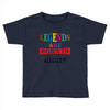 legends are born august Toddler T-shirt