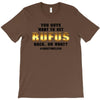 You Guys Want to Get Rufus Back, or What T-Shirt