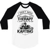 I Don't Need Therapy Just to Do Karting 3/4 Sleeve Shirt
