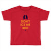 don't ice me bro Toddler T-shirt