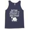 anything unrelated to elephants is irrelephant Tank Top