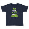 keep calm plants have protein Toddler T-shirt