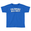 pajamas all day Toddler T-shirt