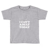 i Can't Adult Today Toddler T-shirt