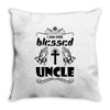 I Am One Blessed Uncle Throw Pillow