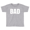 bad (2) Toddler T-shirt