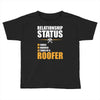 relationship status taken by a roofer Toddler T-shirt
