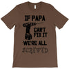 if papa can't fix it we're all screwed T-Shirt