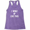 i woke up like this Racerback Tank