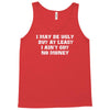 i may be ugly but at least i ain't got no money Tank Top