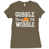 gobble till you wobble Ladies Fitted T-Shirt