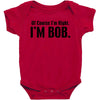 of course i'm right i'm bob Baby Bodysuit