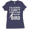 sorry i can't i have plans with my bird Ladies Fitted T-Shirt
