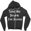 take me drunk i'm home Zipper Hoodie