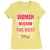All Women Are Created Equal But Only The Best Are Born In May Ladies Fitted T-Shirt