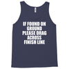 if found on ground please drag across finish line Tank Top