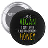 i'm so vegan i don't even call my boyfriend honey Pin-back button