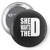She Wants The D Pin-back button