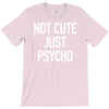 not cute just psycho T-Shirt