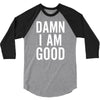 Damn I Am Good 3/4 Sleeve Shirt