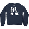 aye he's mine funny Crewneck Sweatshirt