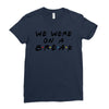 we were on a break Ladies Fitted T-Shirt