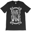 killing it crushing it and full of win T-Shirt
