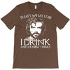 i drink and i know things T-Shirt
