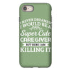 i never dreamed i would be a super cute caregiver but here i am killin iPhone 8 Case