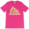 i want pizza not your opinion T-Shirt