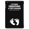 I've Been Creating A Tiny Human What Have You Been Doing Today iPad Mini