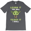 Learn It You Will Teach It I Shall Cute Yoda T-Shirt