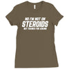No I'm Not On Steroids, But Thanks For Asking Ladies Fitted T-Shirt