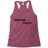 bround once Racerback Tank