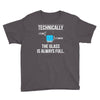 technically, the glass is always full Youth Tee
