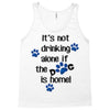 IT'S NOT DRINKING ALONE IF THE DOG IS HOME! Tank Top