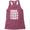 here fishy fishy fishy Racerback Tank