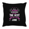 All Women Created Equal But The Best Born In June Throw Pillow