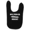 my pen is huge Baby Bibs