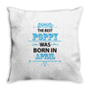 The Best Papa Was Born In April Throw Pillow