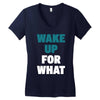wake up for What Women's V-Neck T-Shirt