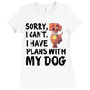 SORRY, I CAN I HAVE PLANS WITH MY DOG Ladies Fitted T-Shirt
